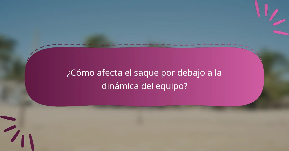 ¿Cómo afecta el saque por debajo a la dinámica del equipo?