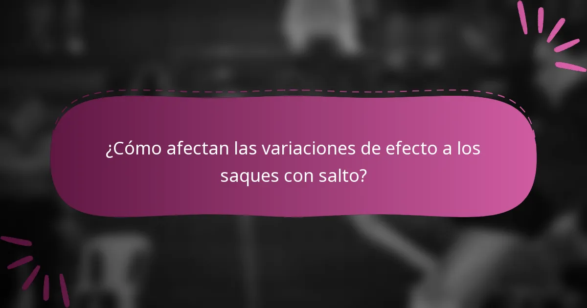 ¿Cómo afectan las variaciones de efecto a los saques con salto?