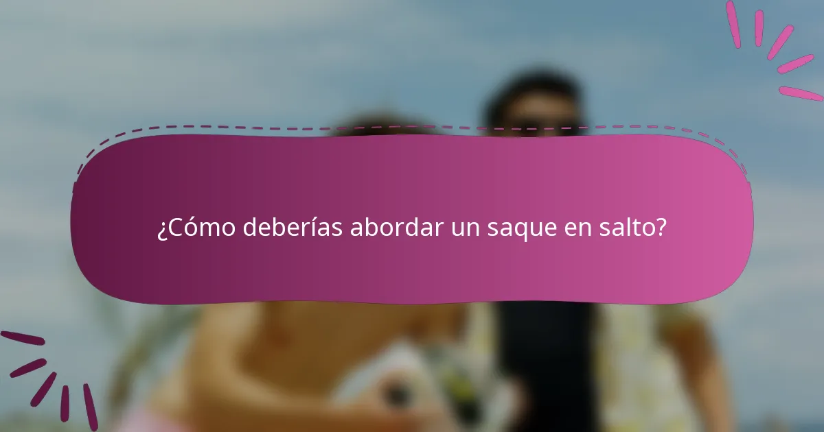 ¿Cómo deberías abordar un saque en salto?