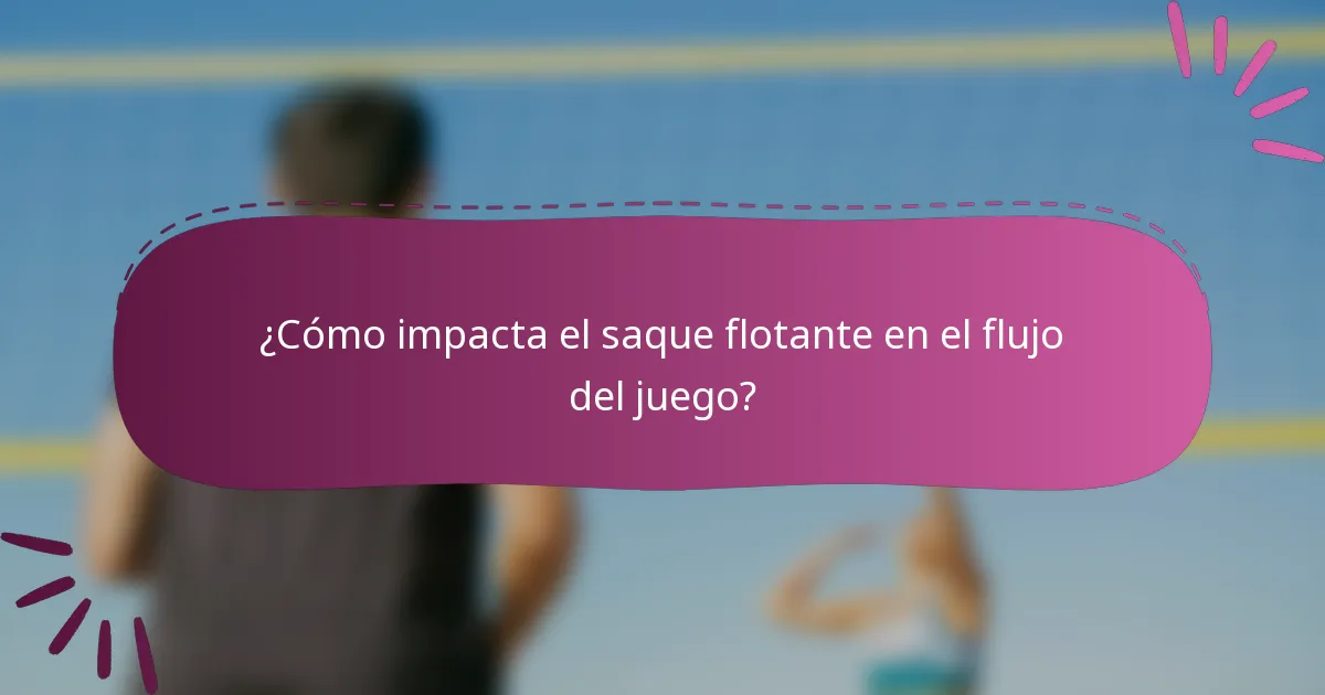 ¿Cómo impacta el saque flotante en el flujo del juego?