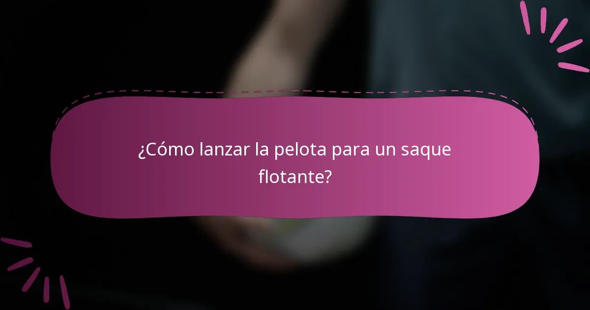 ¿Cómo lanzar la pelota para un saque flotante?