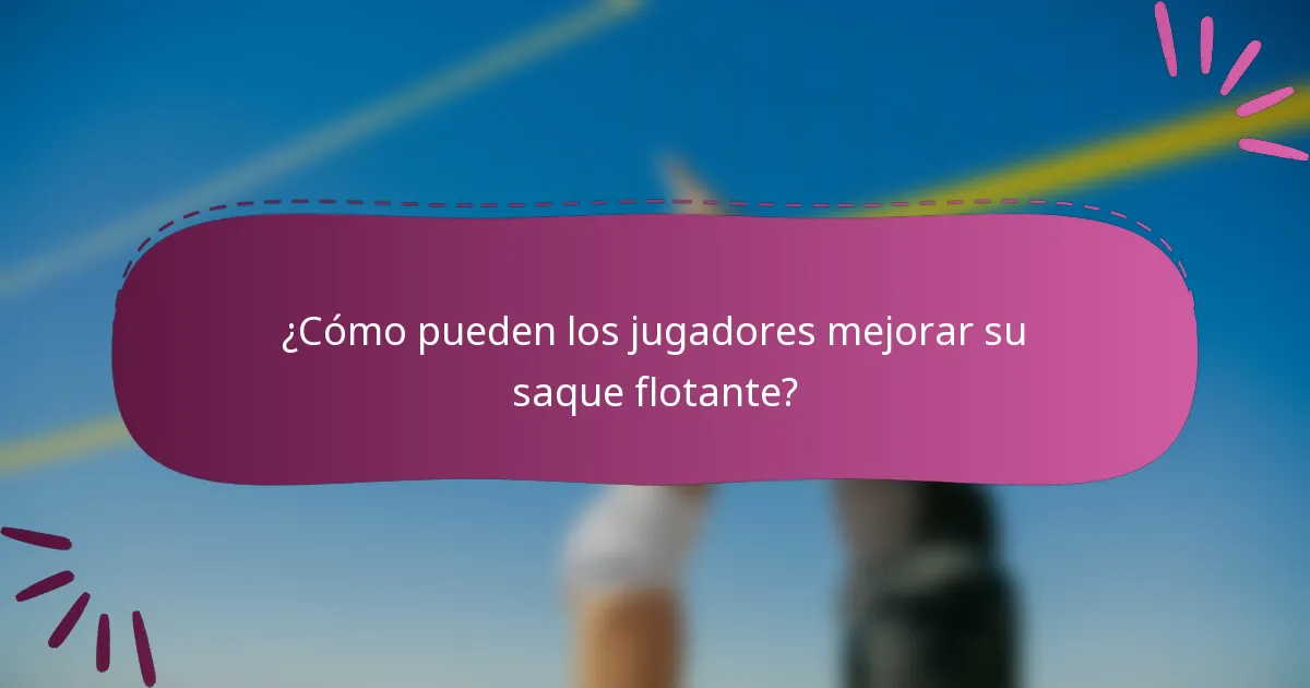 ¿Cómo pueden los jugadores mejorar su saque flotante?