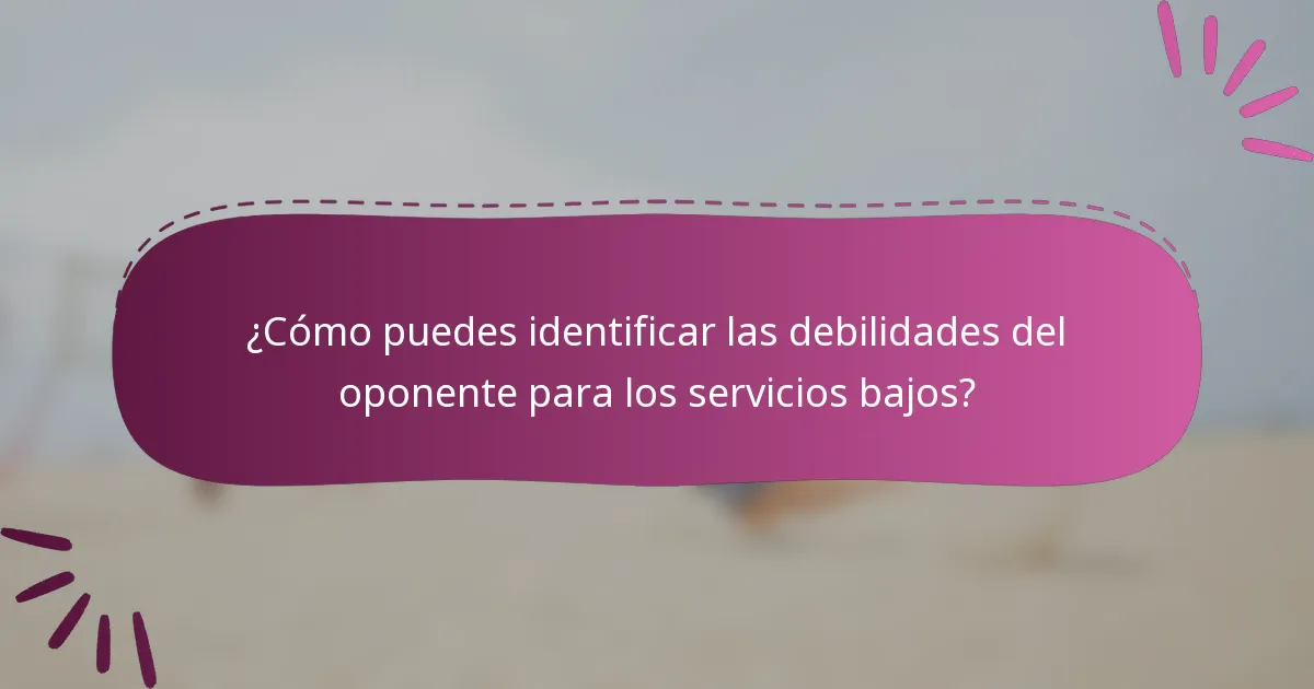 ¿Cómo puedes identificar las debilidades del oponente para los servicios bajos?