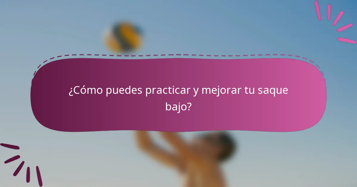 ¿Cómo puedes practicar y mejorar tu saque bajo?