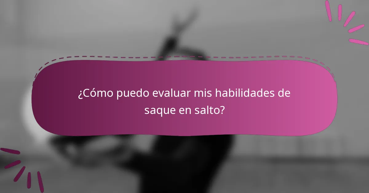 ¿Cómo puedo evaluar mis habilidades de saque en salto?