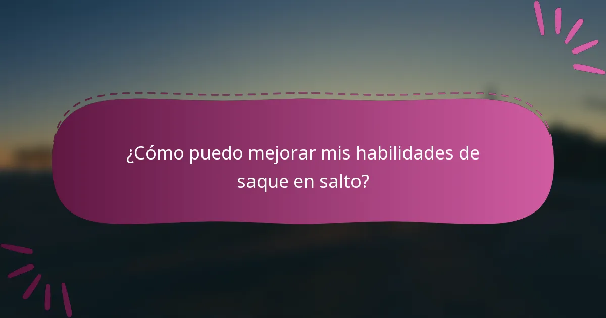 ¿Cómo puedo mejorar mis habilidades de saque en salto?
