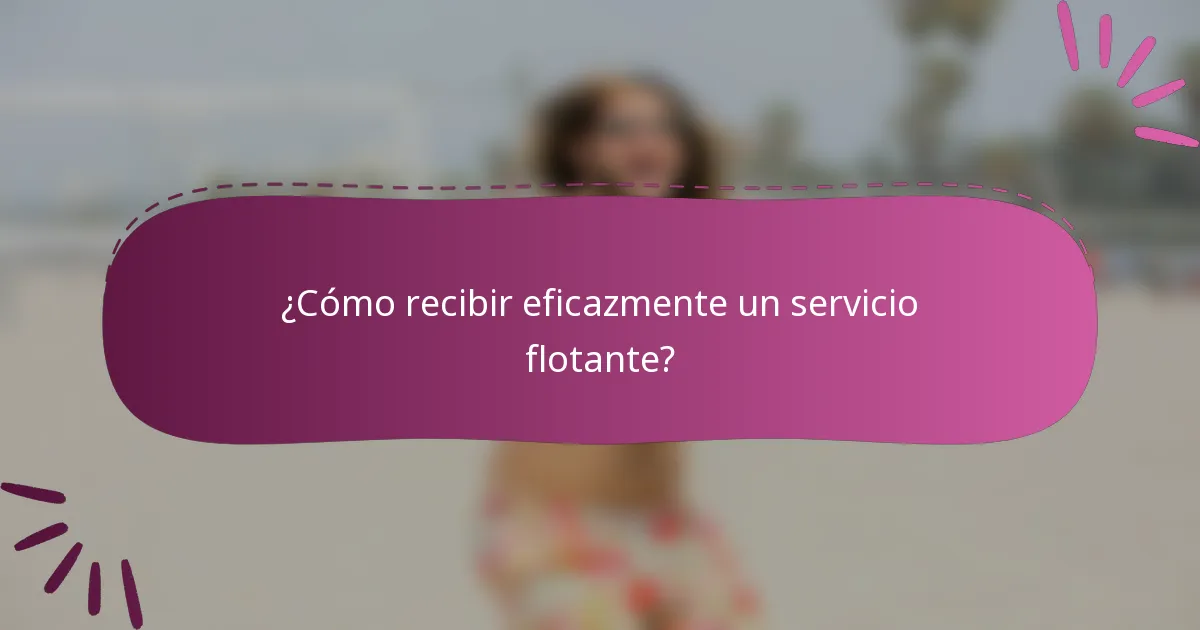 ¿Cómo recibir eficazmente un servicio flotante?