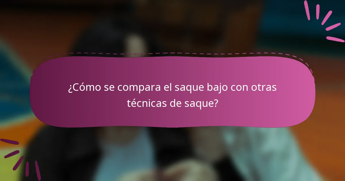 ¿Cómo se compara el saque bajo con otras técnicas de saque?