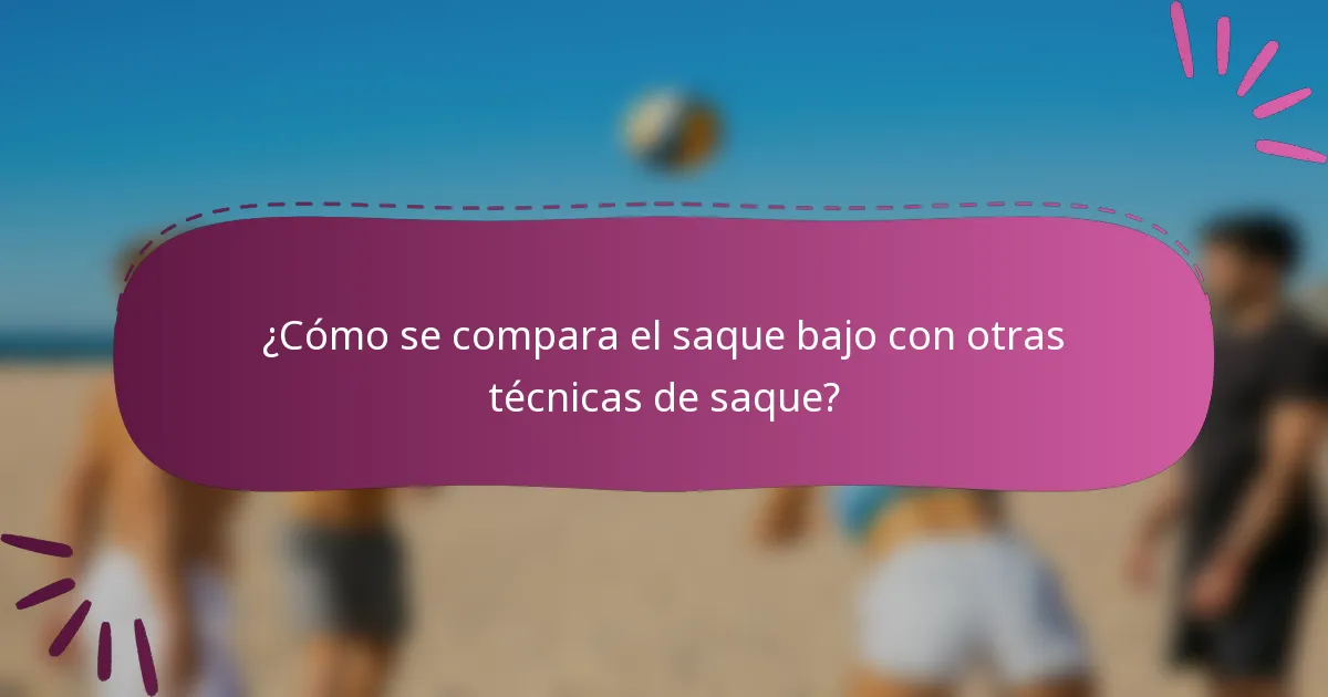 ¿Cómo se compara el saque bajo con otras técnicas de saque?