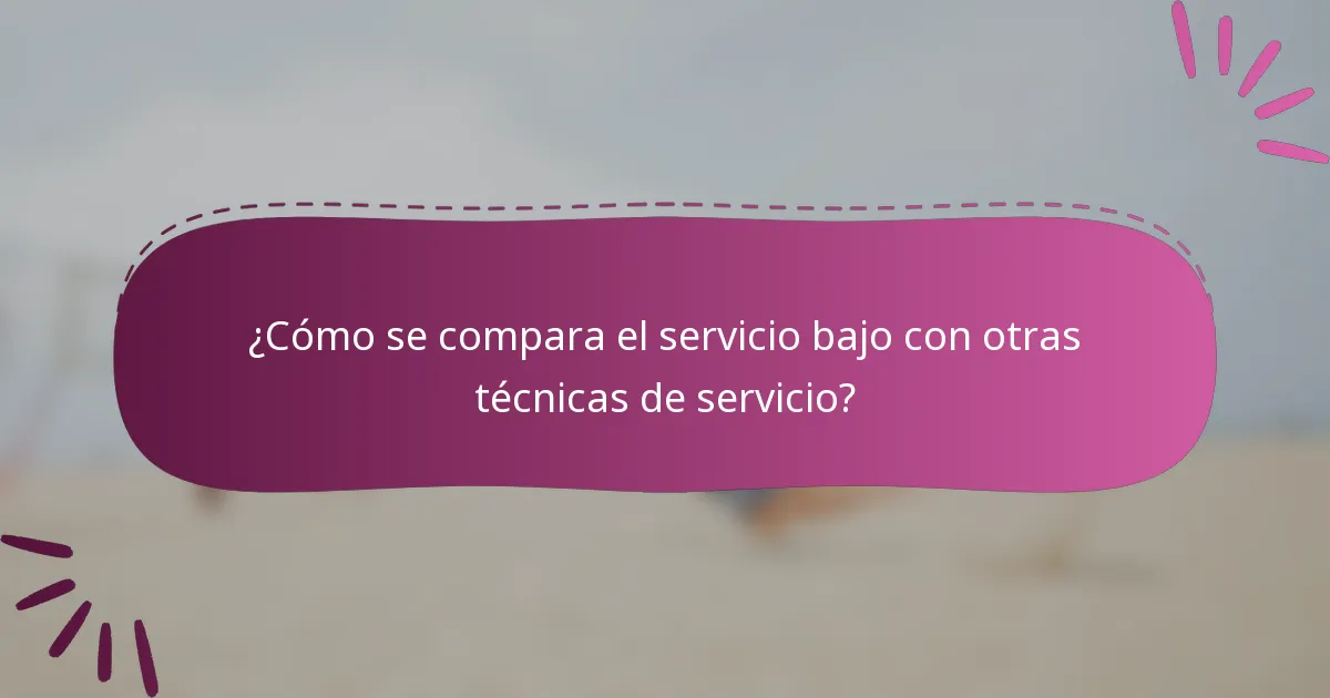 ¿Cómo se compara el servicio bajo con otras técnicas de servicio?