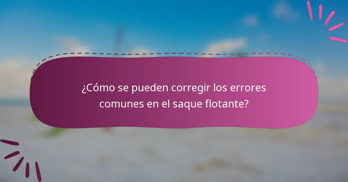 ¿Cómo se pueden corregir los errores comunes en el saque flotante?