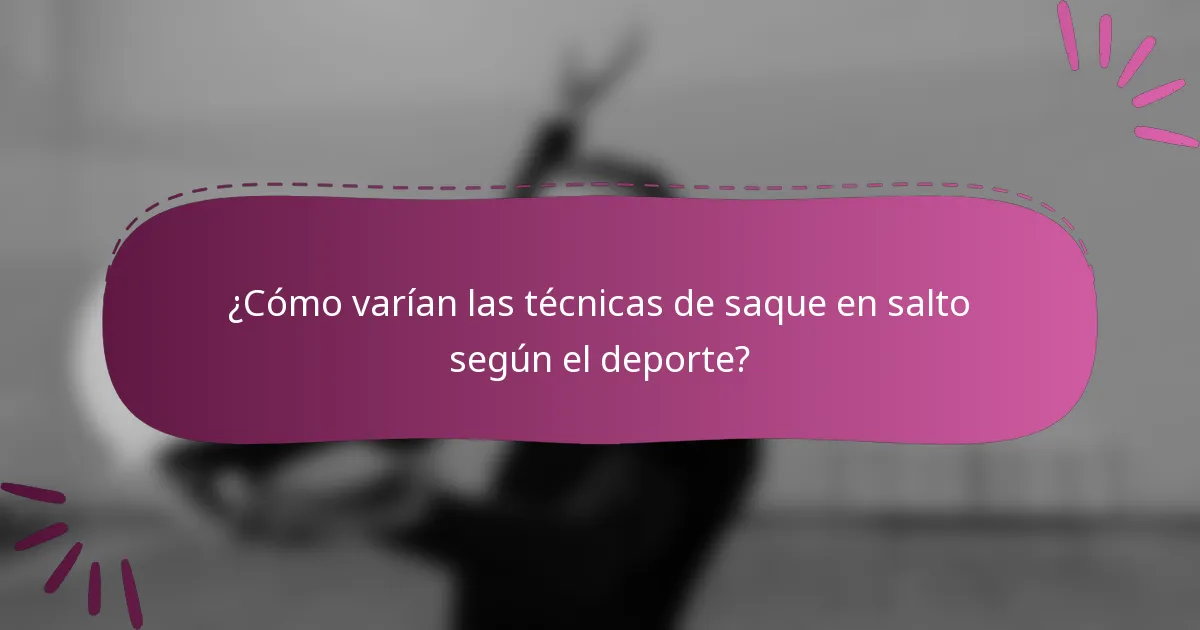 ¿Cómo varían las técnicas de saque en salto según el deporte?
