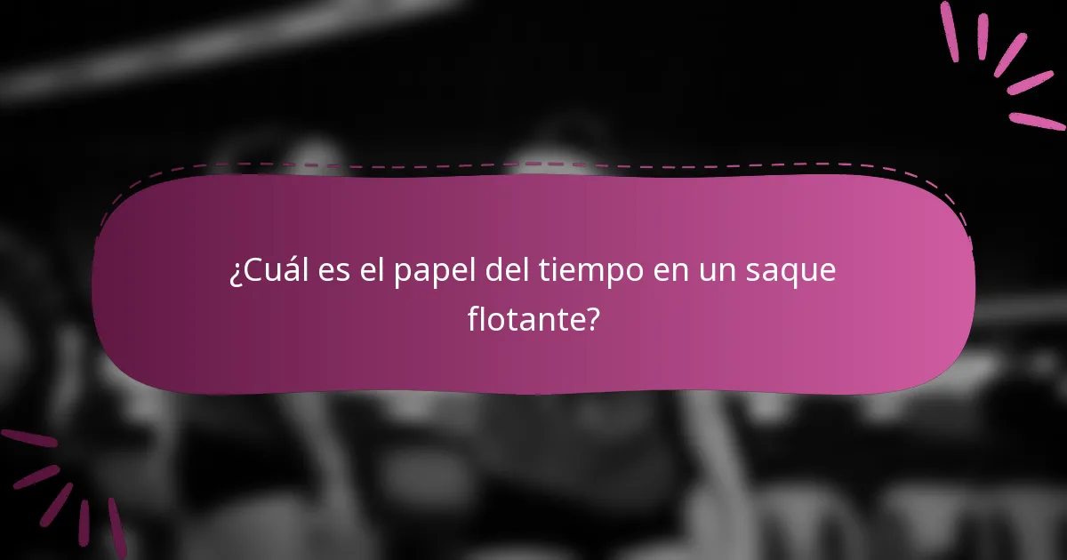 ¿Cuál es el papel del tiempo en un saque flotante?