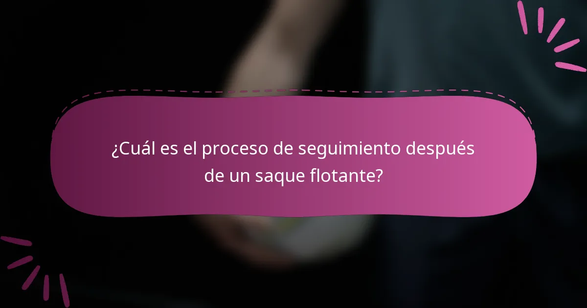 ¿Cuál es el proceso de seguimiento después de un saque flotante?