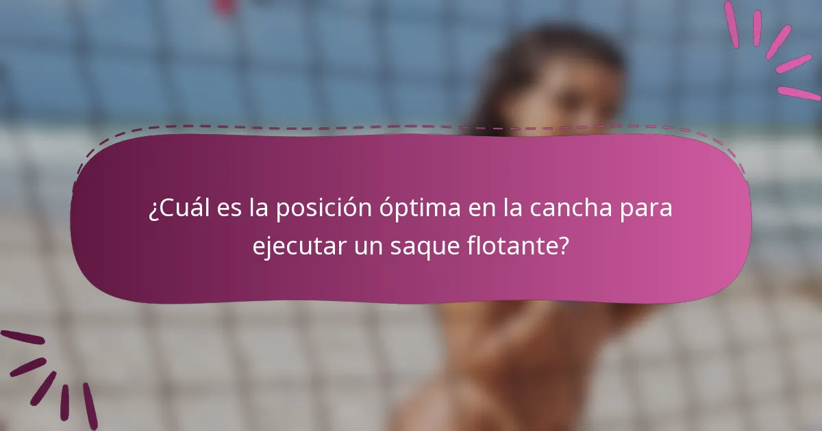 ¿Cuál es la posición óptima en la cancha para ejecutar un saque flotante?