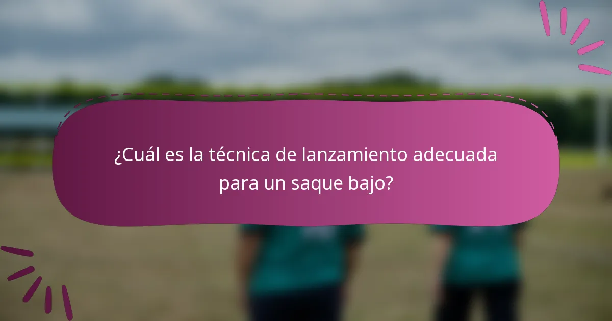 ¿Cuál es la técnica de lanzamiento adecuada para un saque bajo?