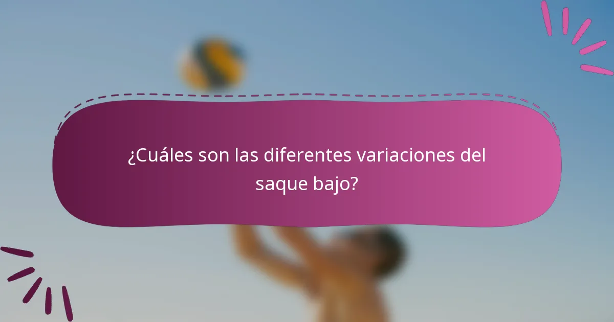¿Cuáles son las diferentes variaciones del saque bajo?
