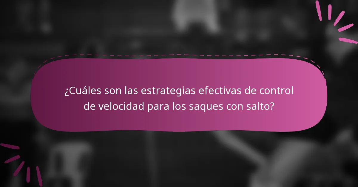 ¿Cuáles son las estrategias efectivas de control de velocidad para los saques con salto?