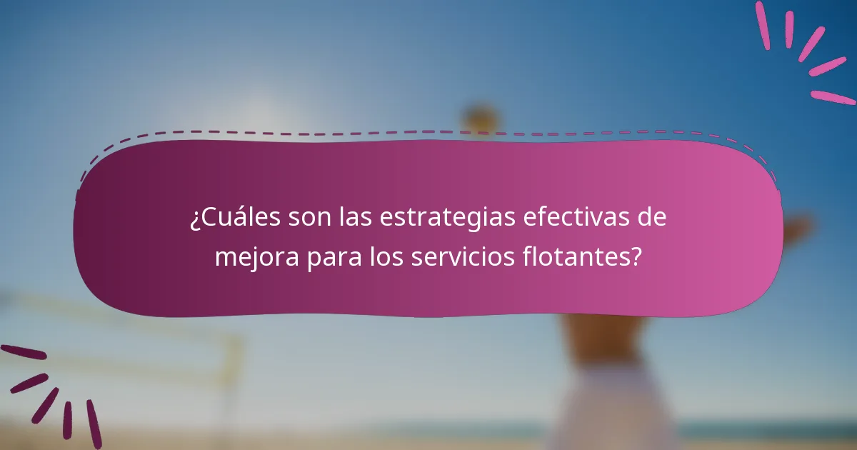 ¿Cuáles son las estrategias efectivas de mejora para los servicios flotantes?