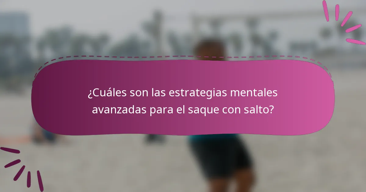 ¿Cuáles son las estrategias mentales avanzadas para el saque con salto?