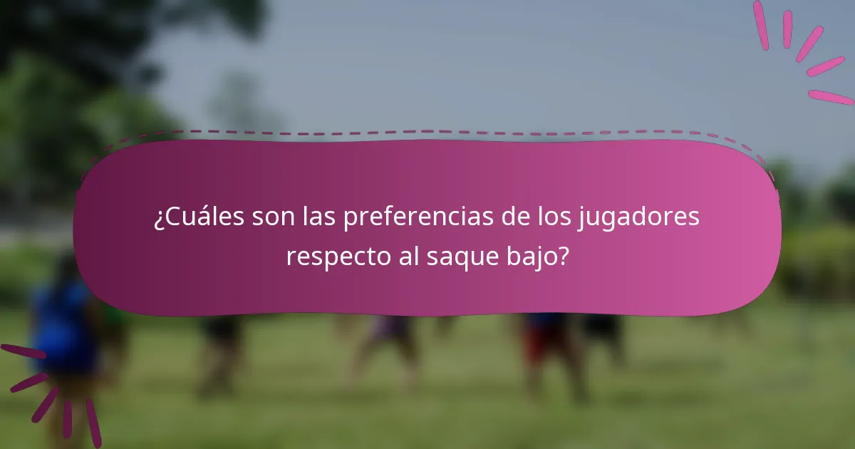 ¿Cuáles son las preferencias de los jugadores respecto al saque bajo?