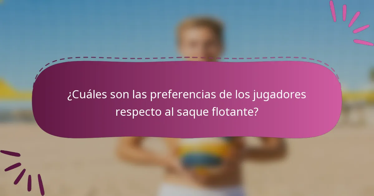 ¿Cuáles son las preferencias de los jugadores respecto al saque flotante?