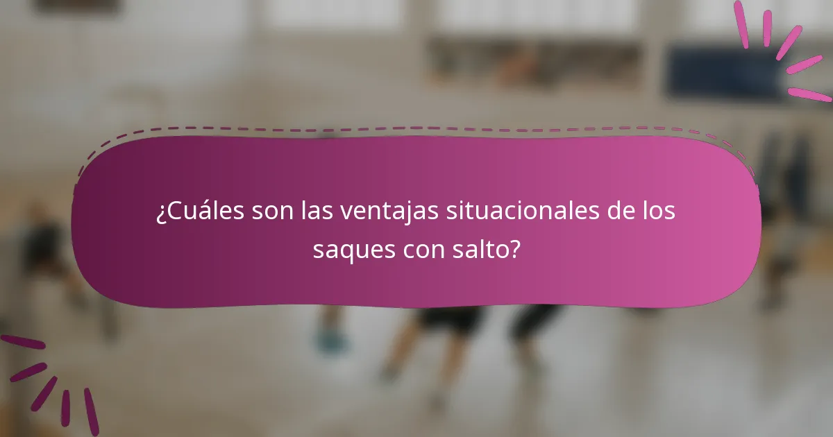 ¿Cuáles son las ventajas situacionales de los saques con salto?