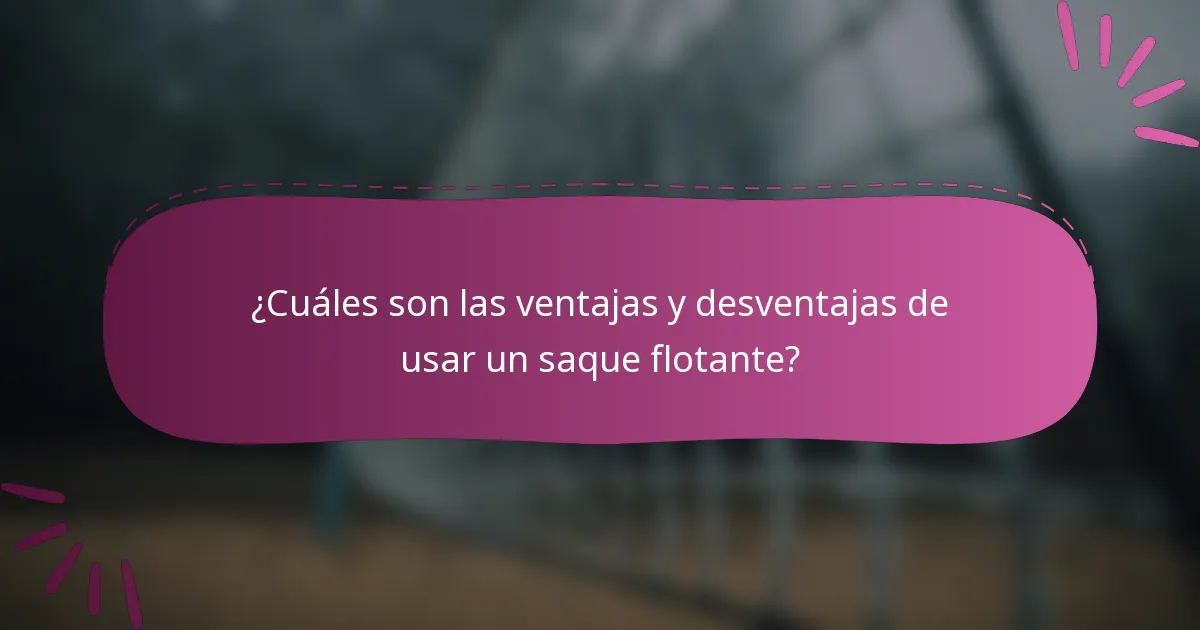 ¿Cuáles son las ventajas y desventajas de usar un saque flotante?