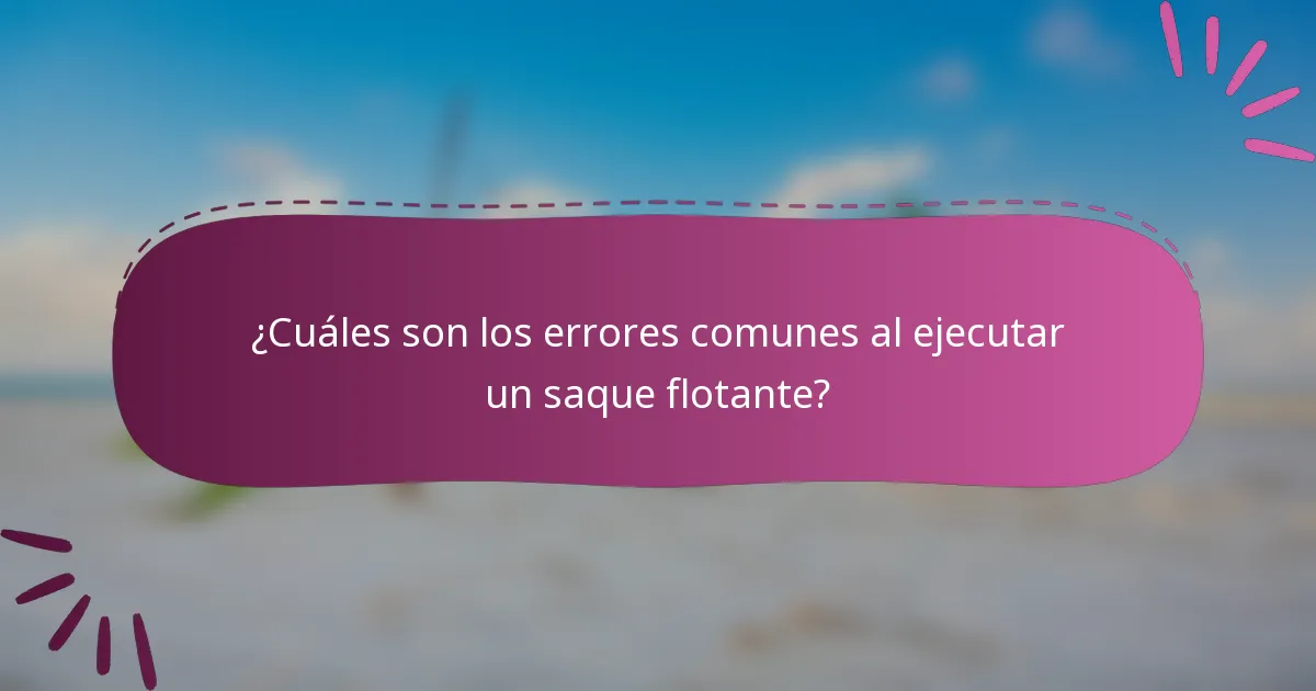 ¿Cuáles son los errores comunes al ejecutar un saque flotante?