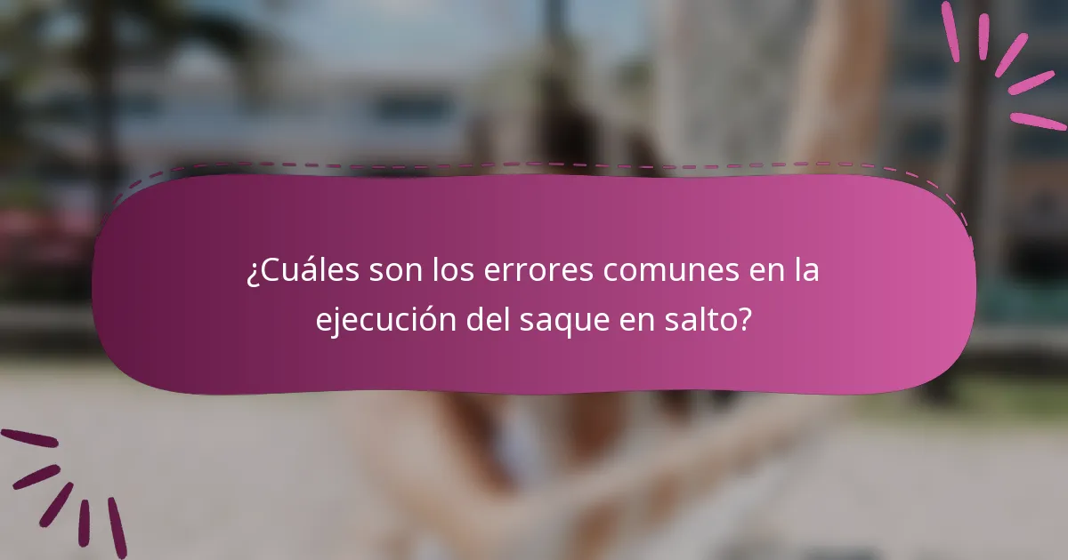 ¿Cuáles son los errores comunes en la ejecución del saque en salto?