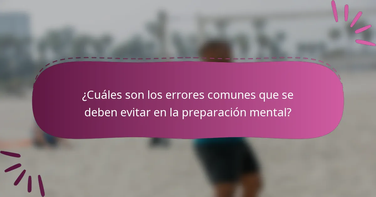 ¿Cuáles son los errores comunes que se deben evitar en la preparación mental?