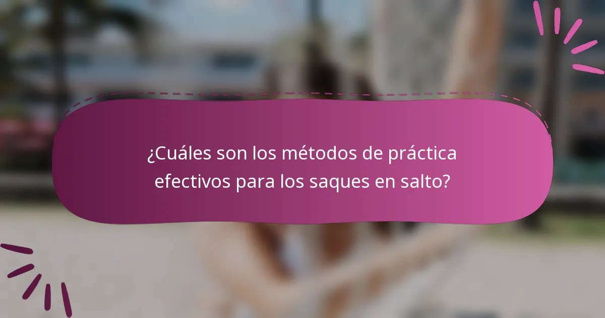 ¿Cuáles son los métodos de práctica efectivos para los saques en salto?