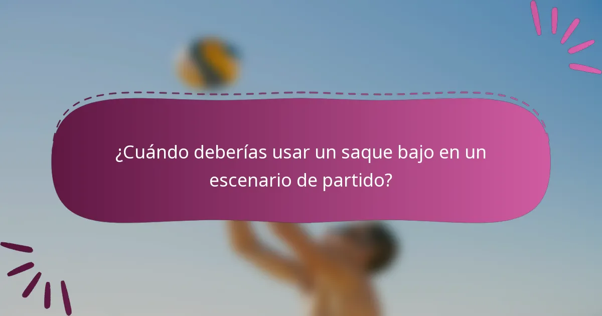 ¿Cuándo deberías usar un saque bajo en un escenario de partido?