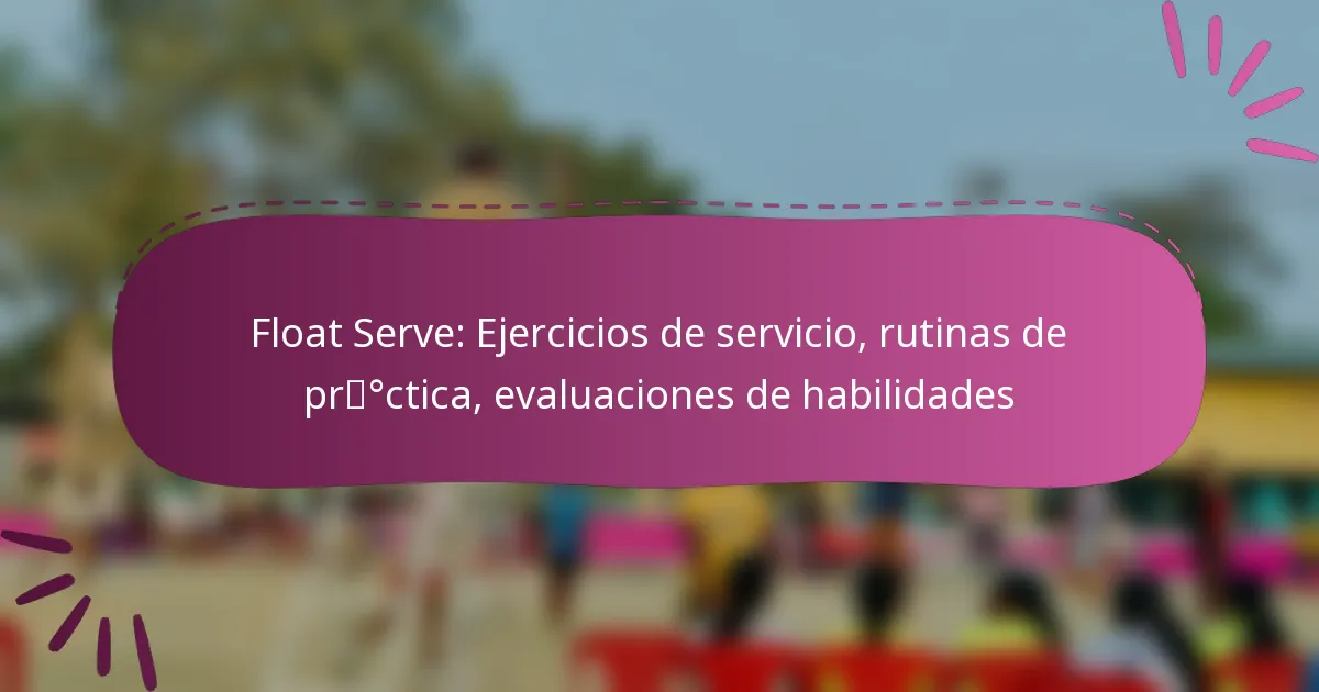 Float Serve: Ejercicios de servicio, rutinas de práctica, evaluaciones de habilidades
