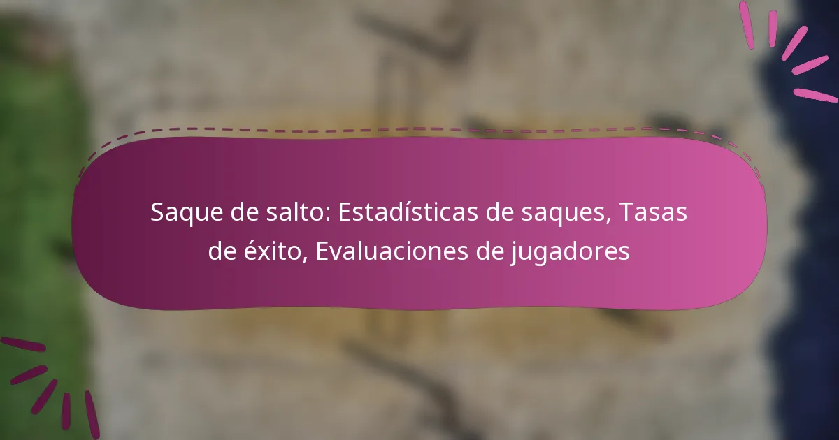 Saque de salto: Estadísticas de saques, Tasas de éxito, Evaluaciones de jugadores