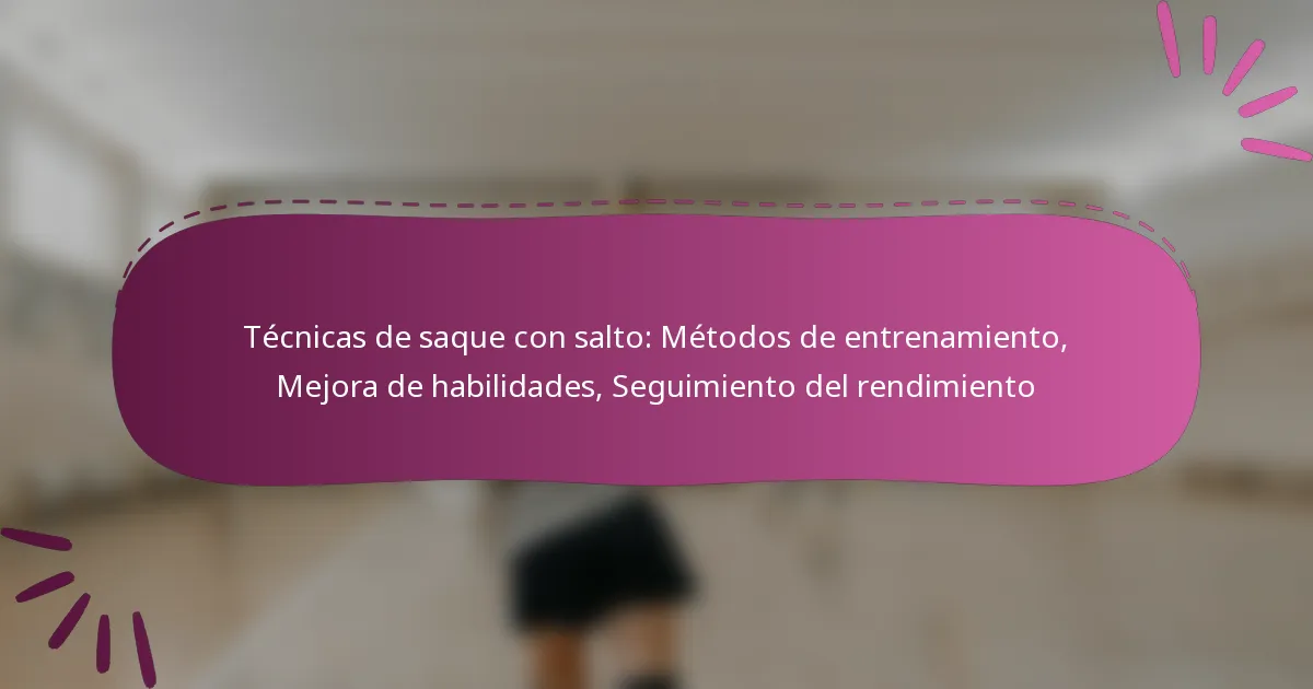Técnicas de saque con salto: Métodos de entrenamiento, Mejora de habilidades, Seguimiento del rendimiento