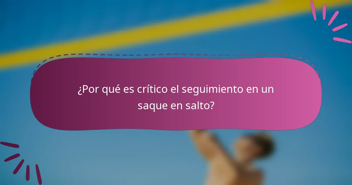 ¿Por qué es crítico el seguimiento en un saque en salto?
