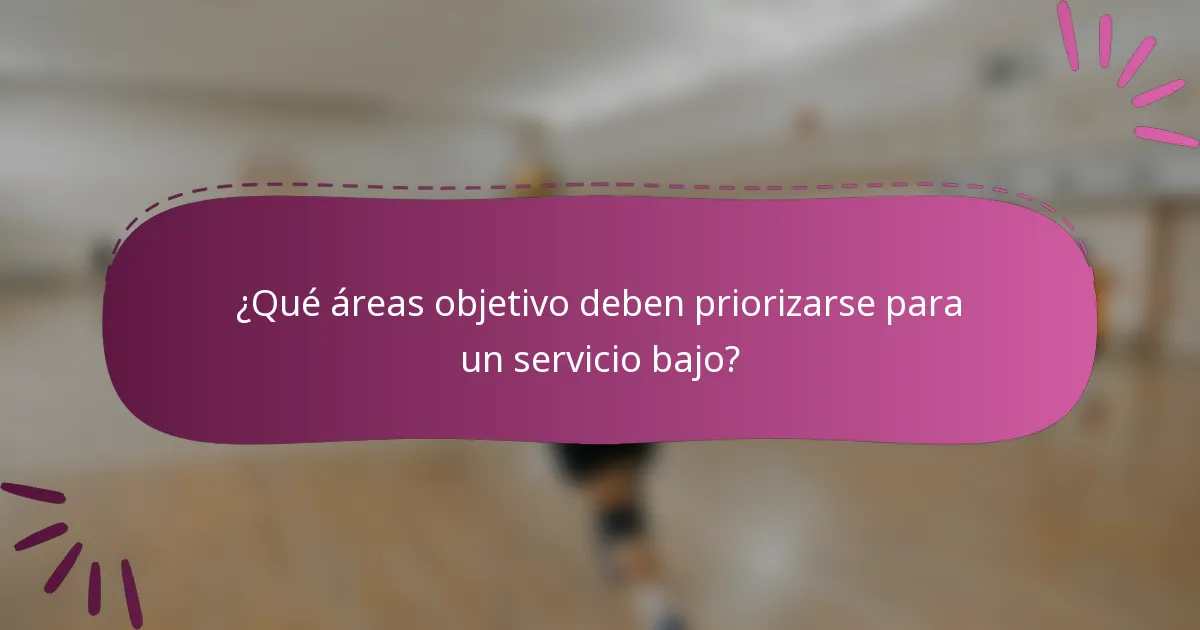 ¿Qué áreas objetivo deben priorizarse para un servicio bajo?