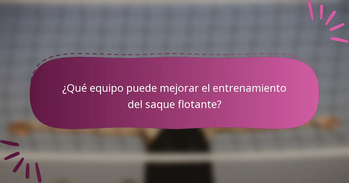 ¿Qué equipo puede mejorar el entrenamiento del saque flotante?