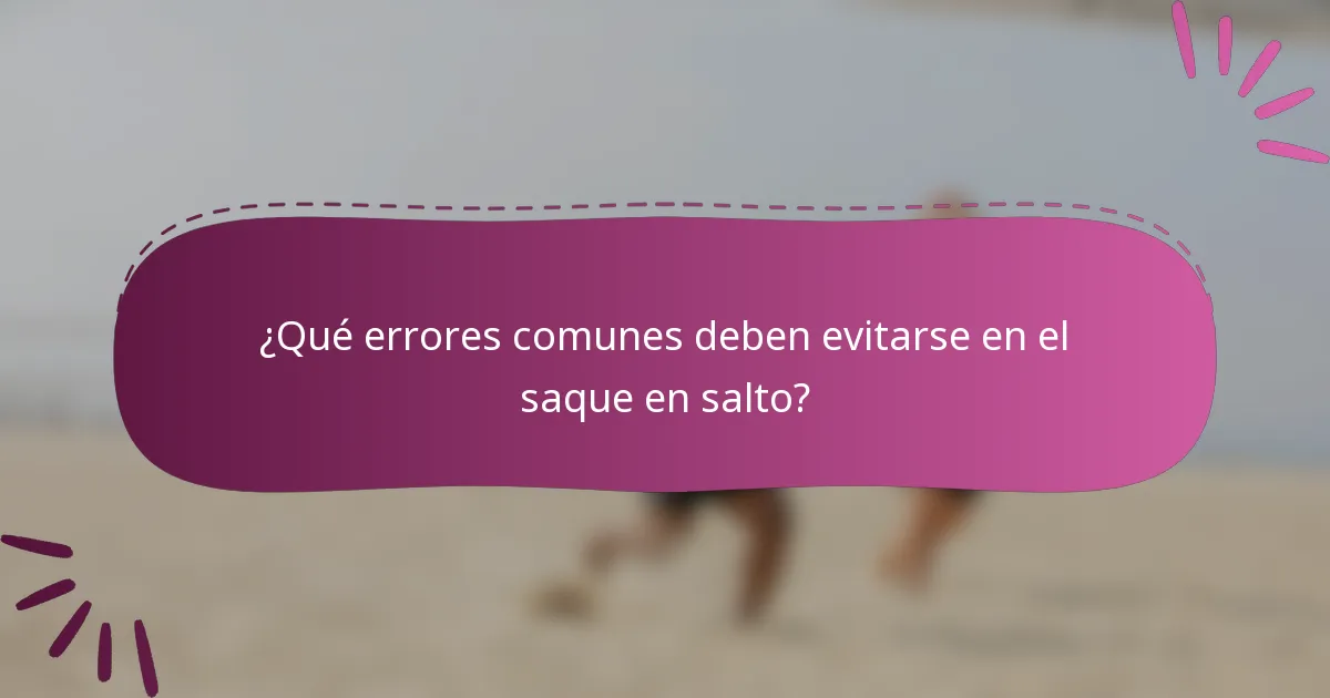 ¿Qué errores comunes deben evitarse en el saque en salto?