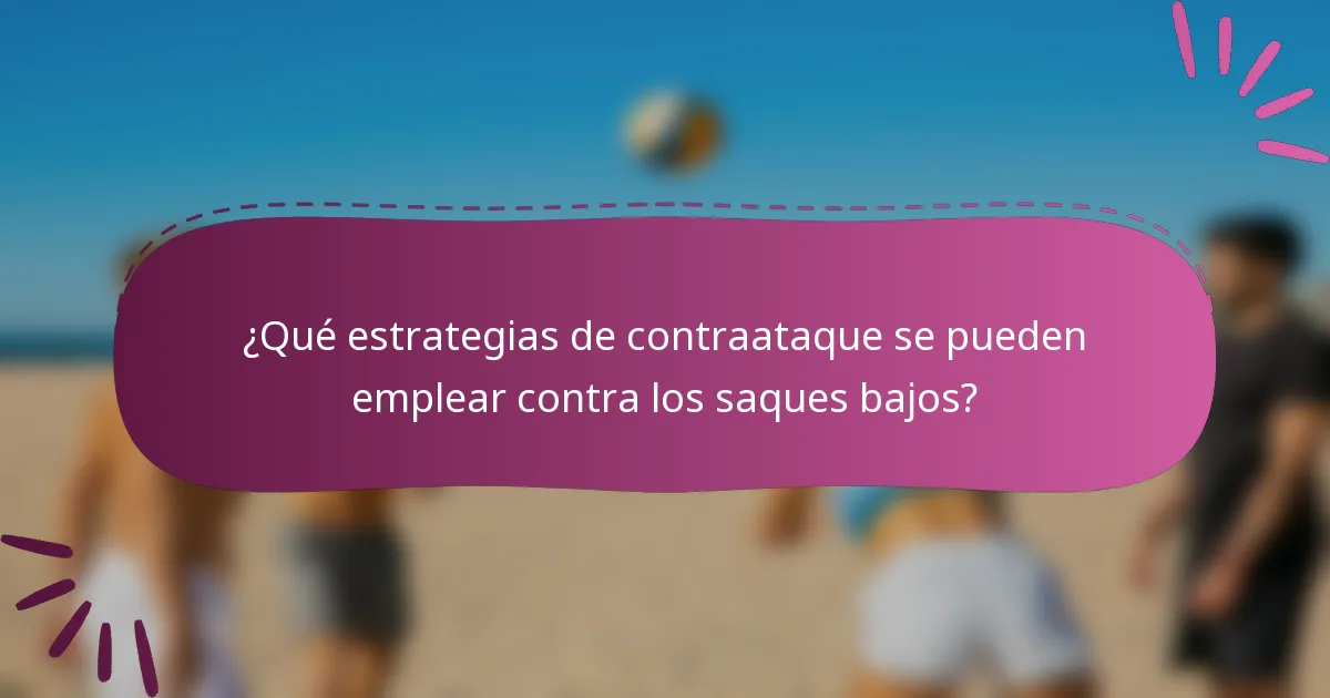 ¿Qué estrategias de contraataque se pueden emplear contra los saques bajos?