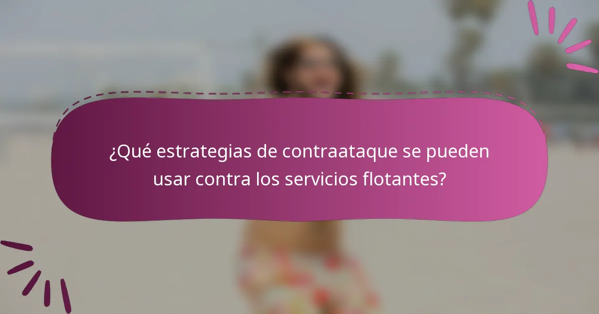 ¿Qué estrategias de contraataque se pueden usar contra los servicios flotantes?
