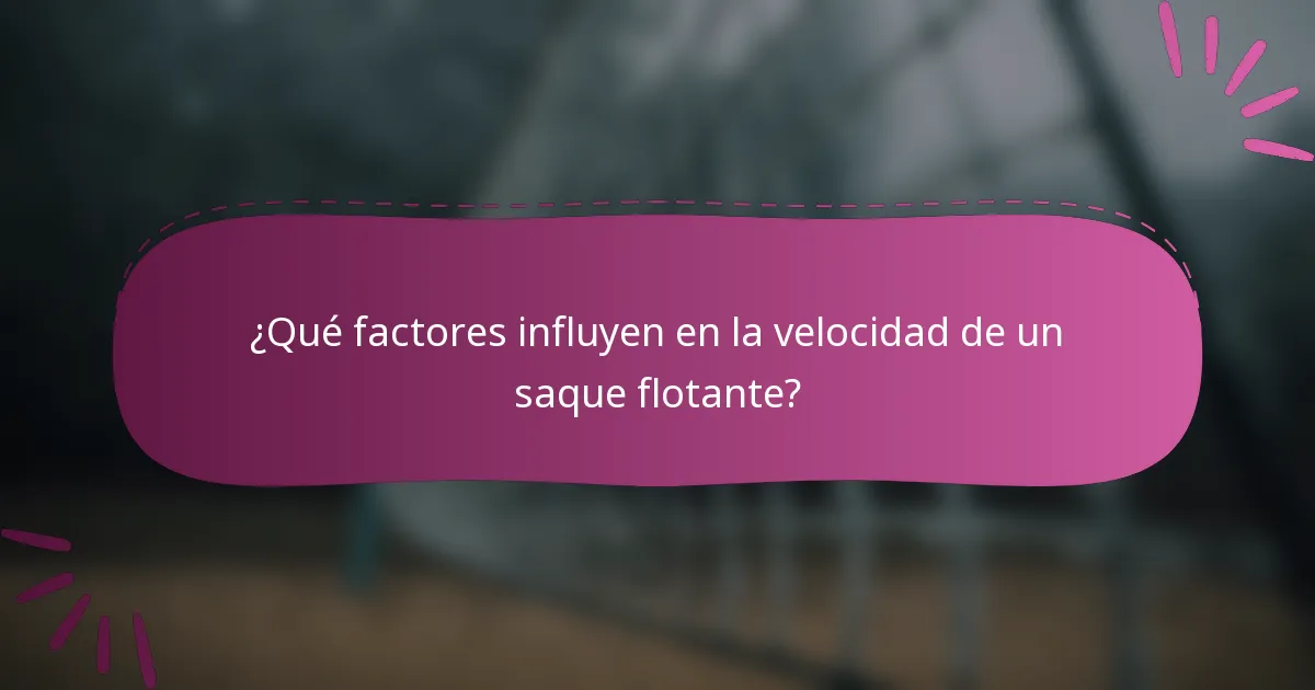 ¿Qué factores influyen en la velocidad de un saque flotante?