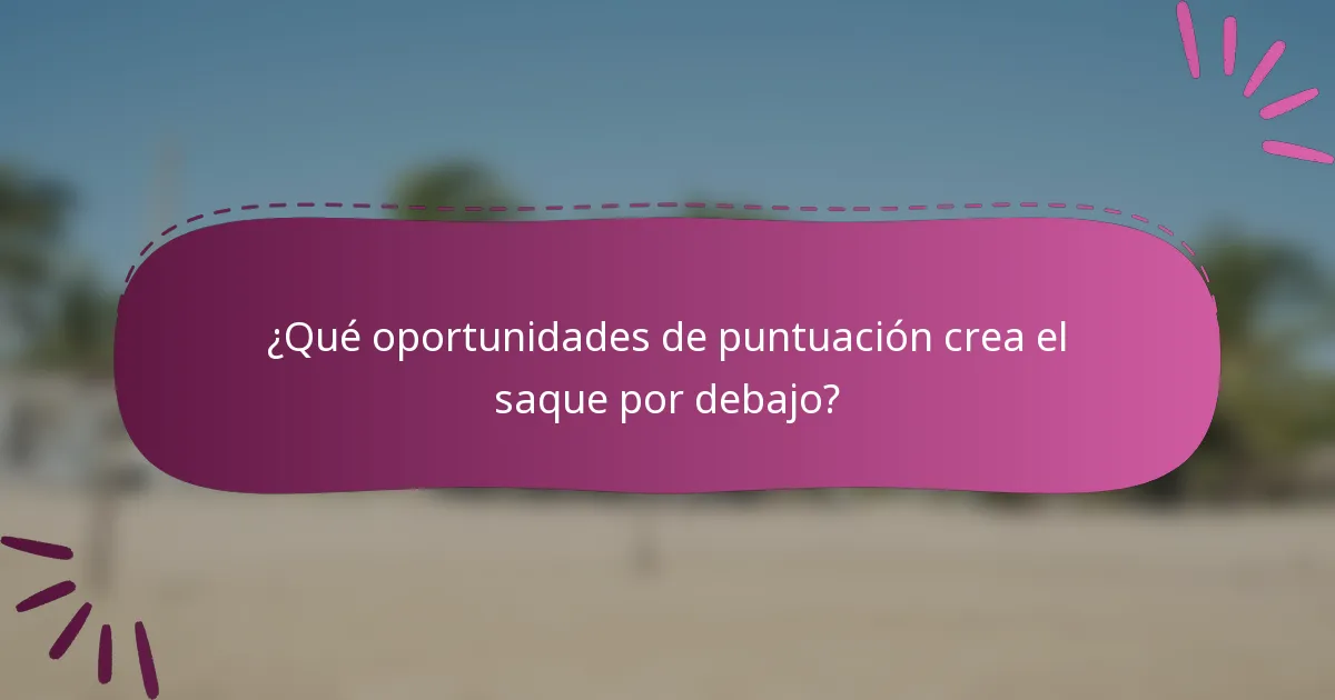 ¿Qué oportunidades de puntuación crea el saque por debajo?
