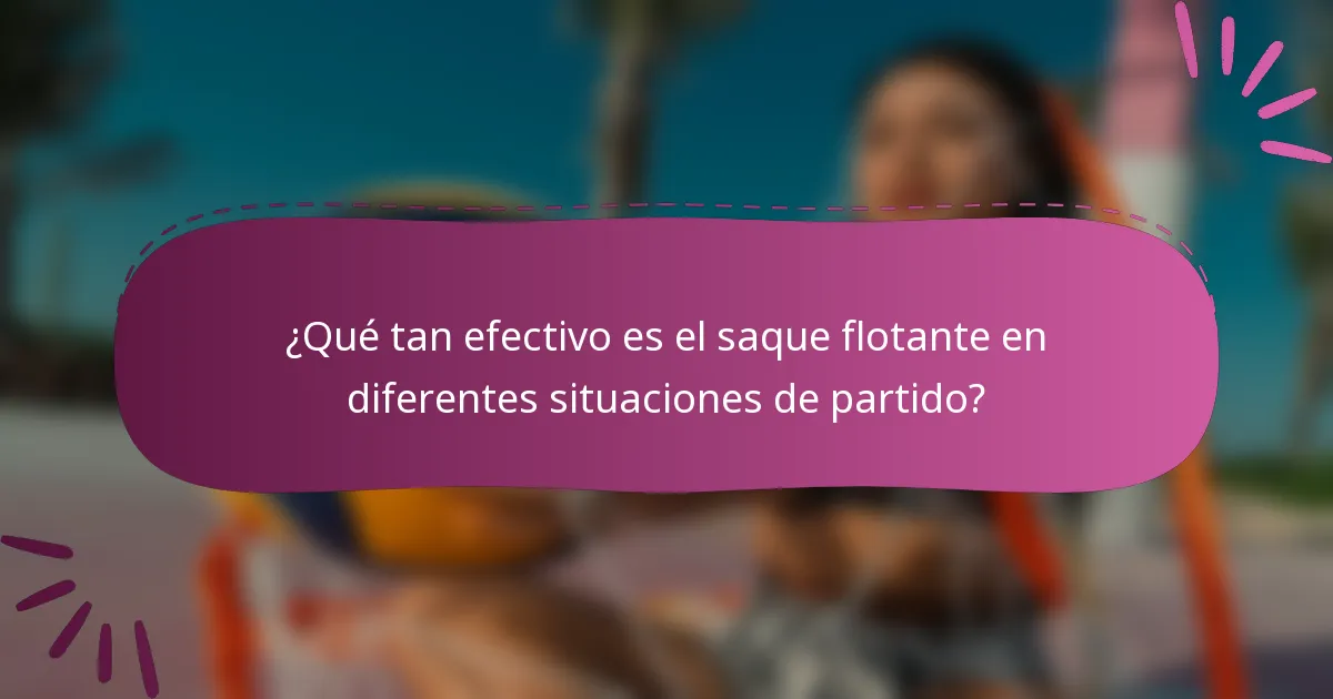 ¿Qué tan efectivo es el saque flotante en diferentes situaciones de partido?