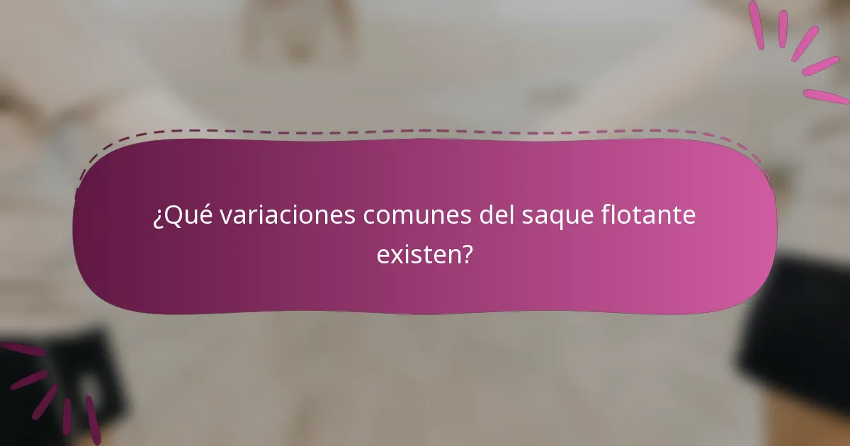 ¿Qué variaciones comunes del saque flotante existen?